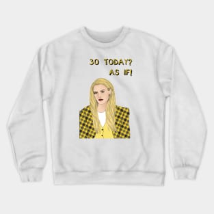 30 Today? AS IF! Crewneck Sweatshirt